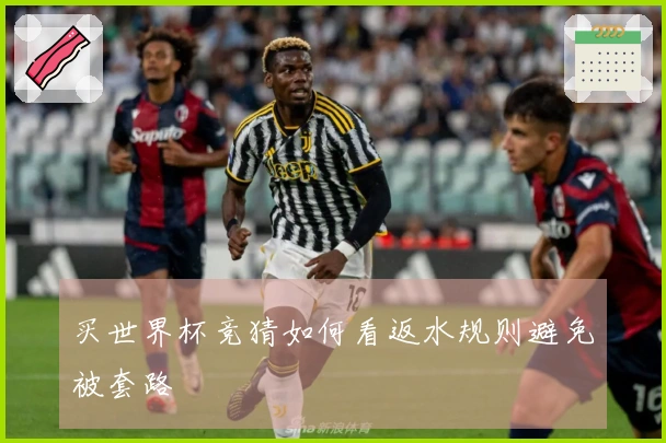 买世界杯竞猜如何看返水规则避免被套路